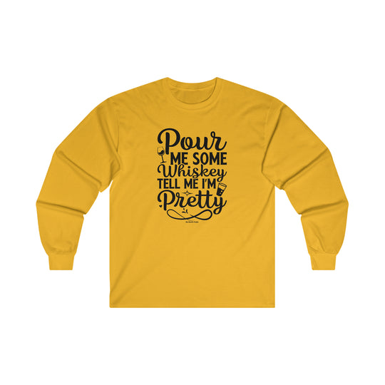 Pour Me Some Whiskey Tell Me I'm Pretty Long Sleeve Tee