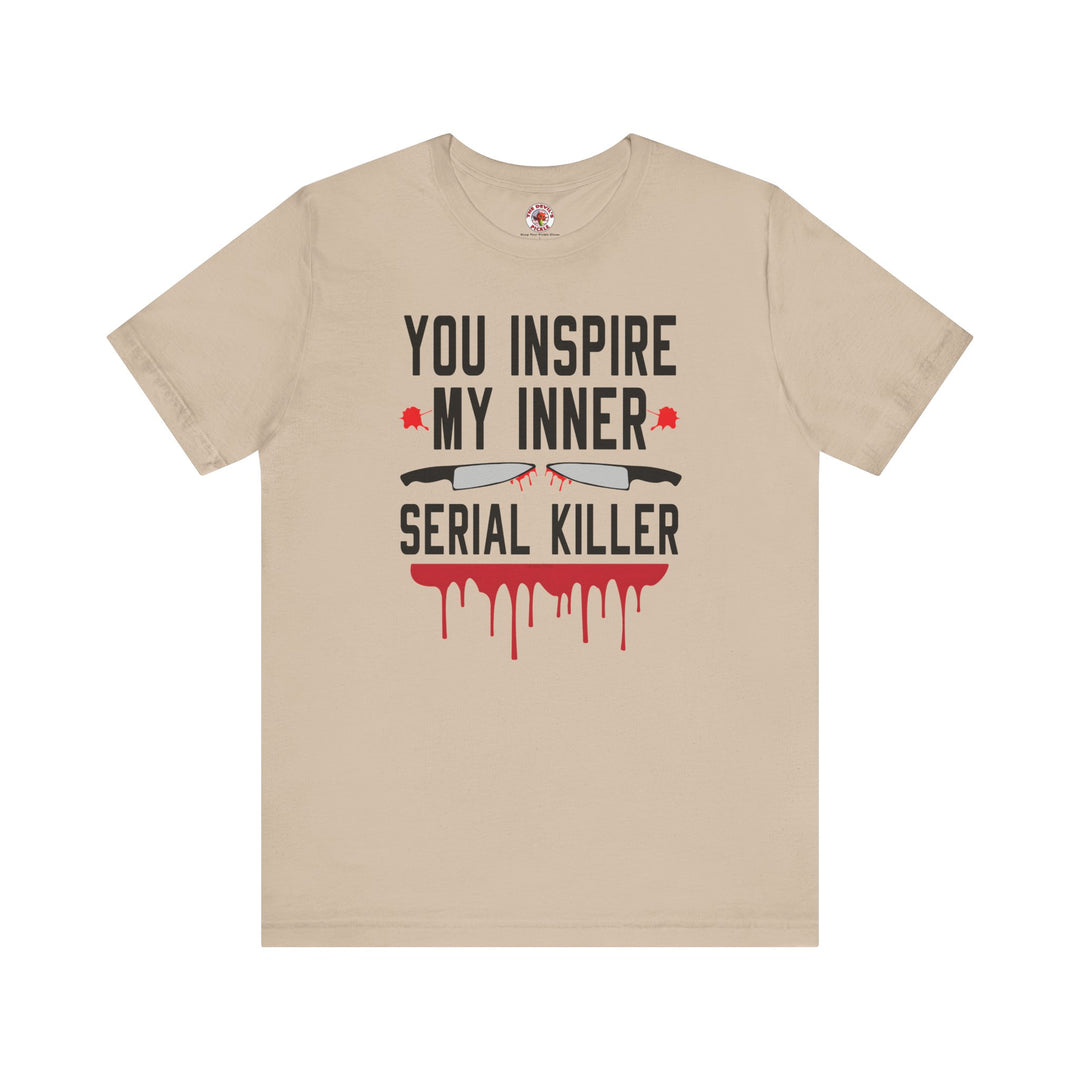 You Inspire My Inner Serial Killer T-Shirt
