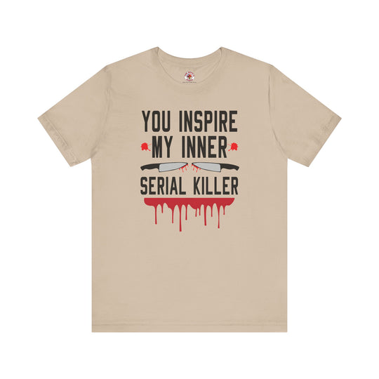 You Inspire My Inner Serial Killer T-Shirt