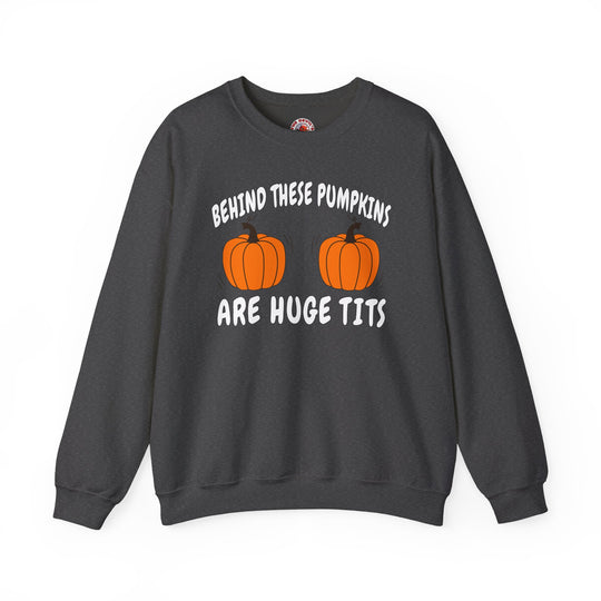 Behind These Pumpkins Are Huge Tits Crewneck Sweatshirt