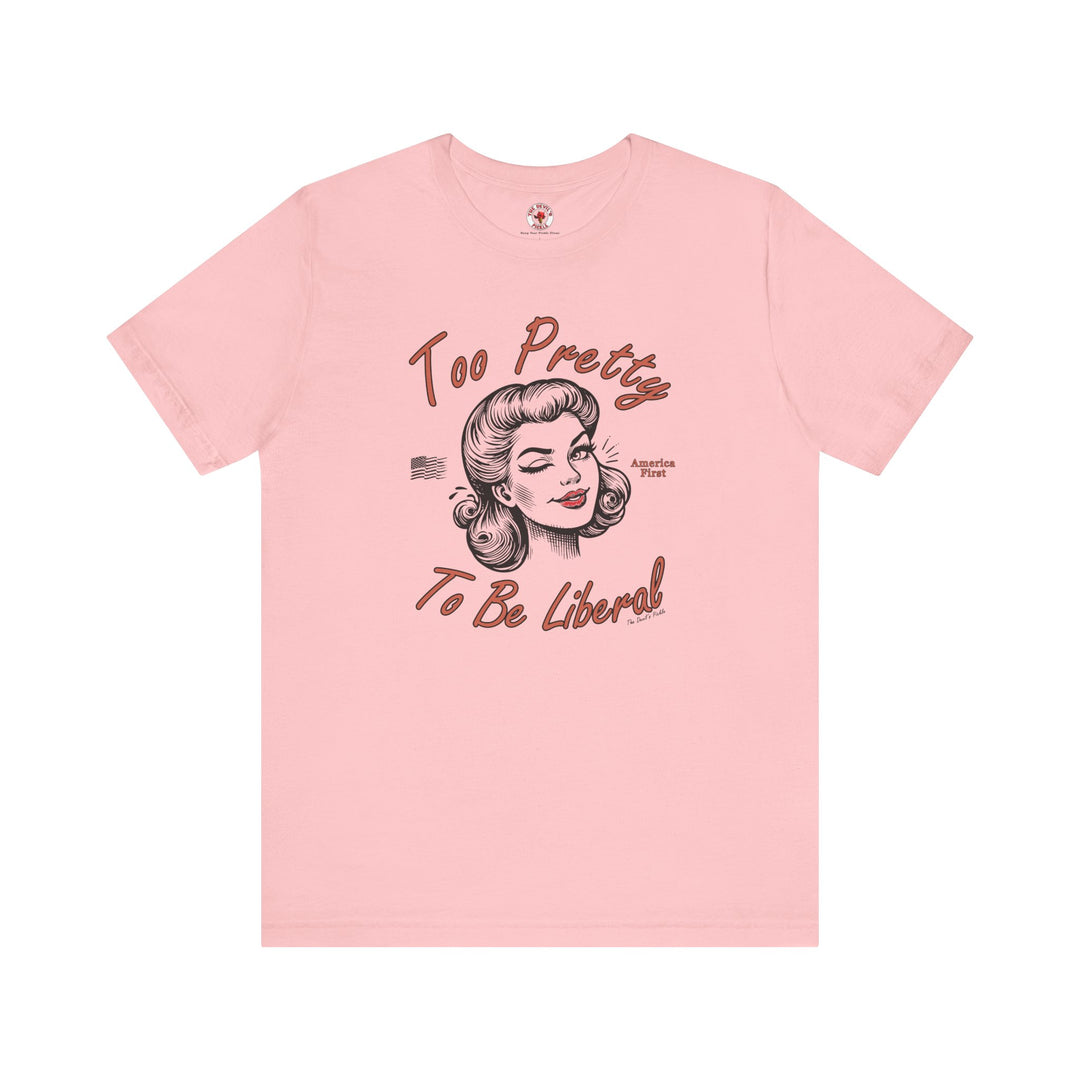 Too Pretty To Be Liberal T-Shirt