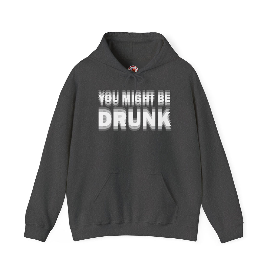 You Might Be Drunk Hooded Sweatshirt