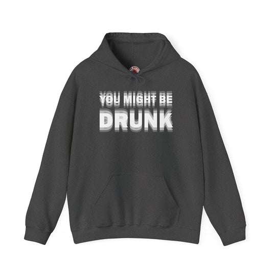 You Might Be Drunk Hooded Sweatshirt