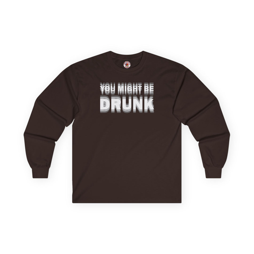 You Might Be Drunk Long Sleeve Tee