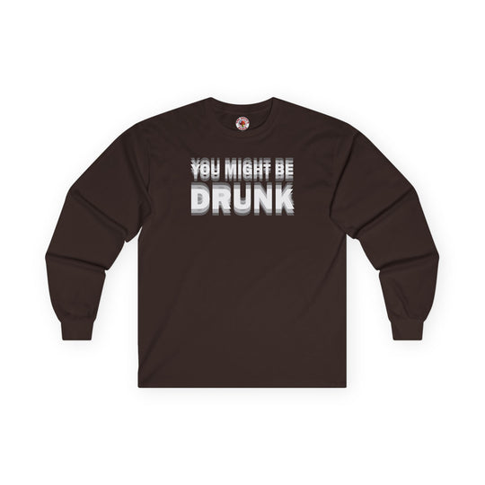 You Might Be Drunk Long Sleeve Tee