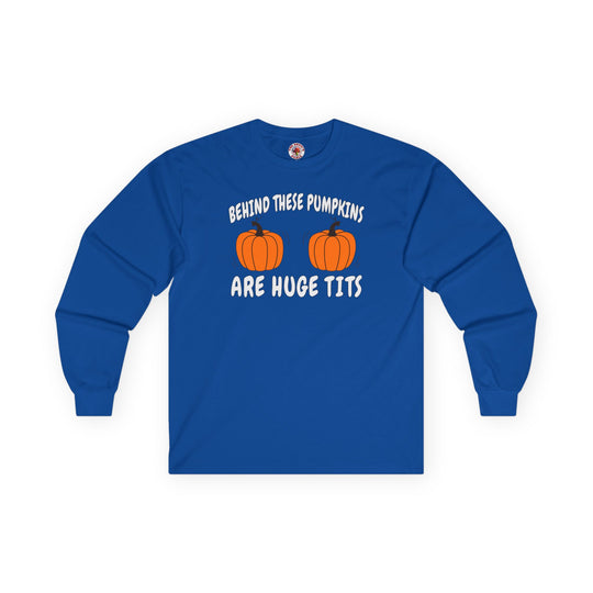 Behind These Pumpkins Are Huge Tits Long Sleeve Tee
