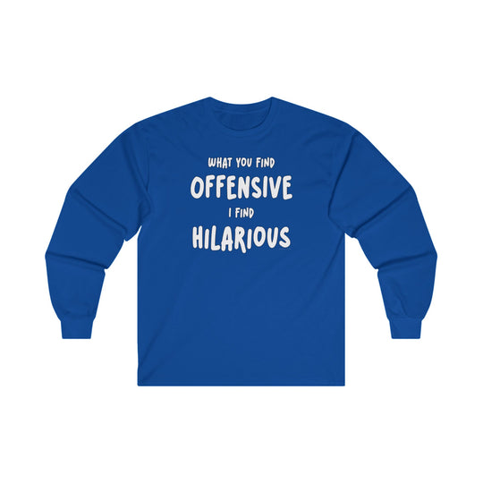 What You Find Offensive I Find Hilarious Long Sleeve Tee