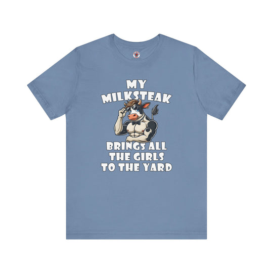 My Milksteak Brings All The Girls To The Yard T-Shirt