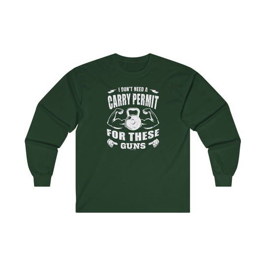 I Don't Need A Carry Permit For These Guns Long Sleeve Tee