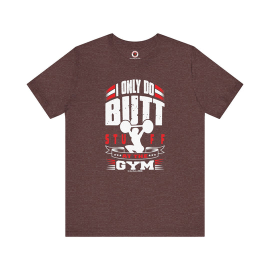 I Only Do Butt Stuff At The Gym T-Shirt