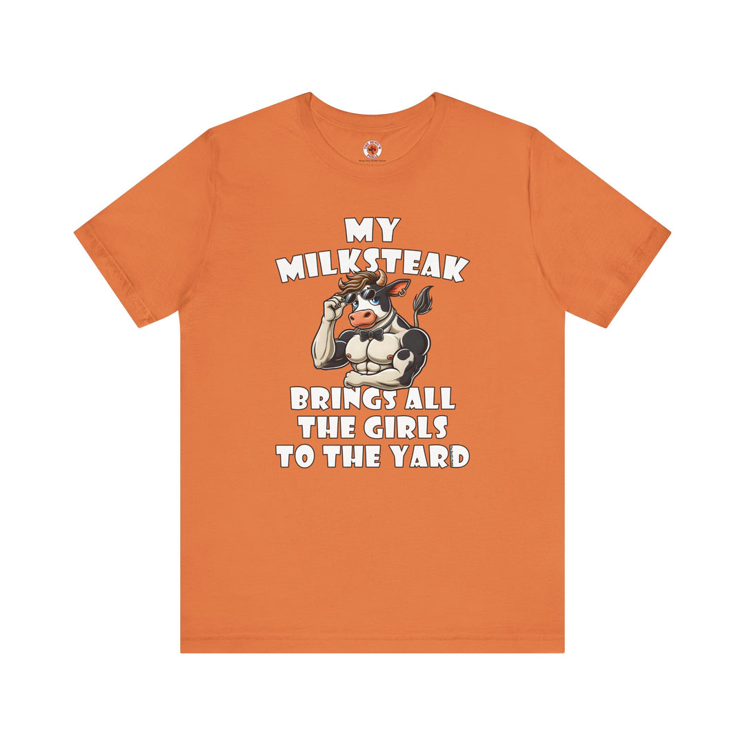 My Milksteak Brings All The Girls To The Yard T-Shirt