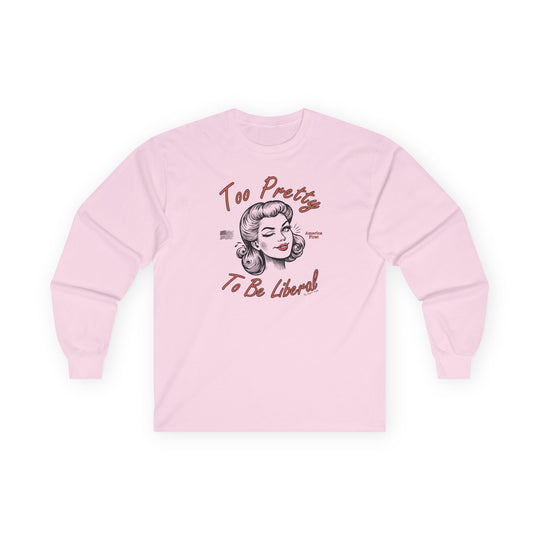 Too Pretty To Be Liberal Long Sleeve Tee