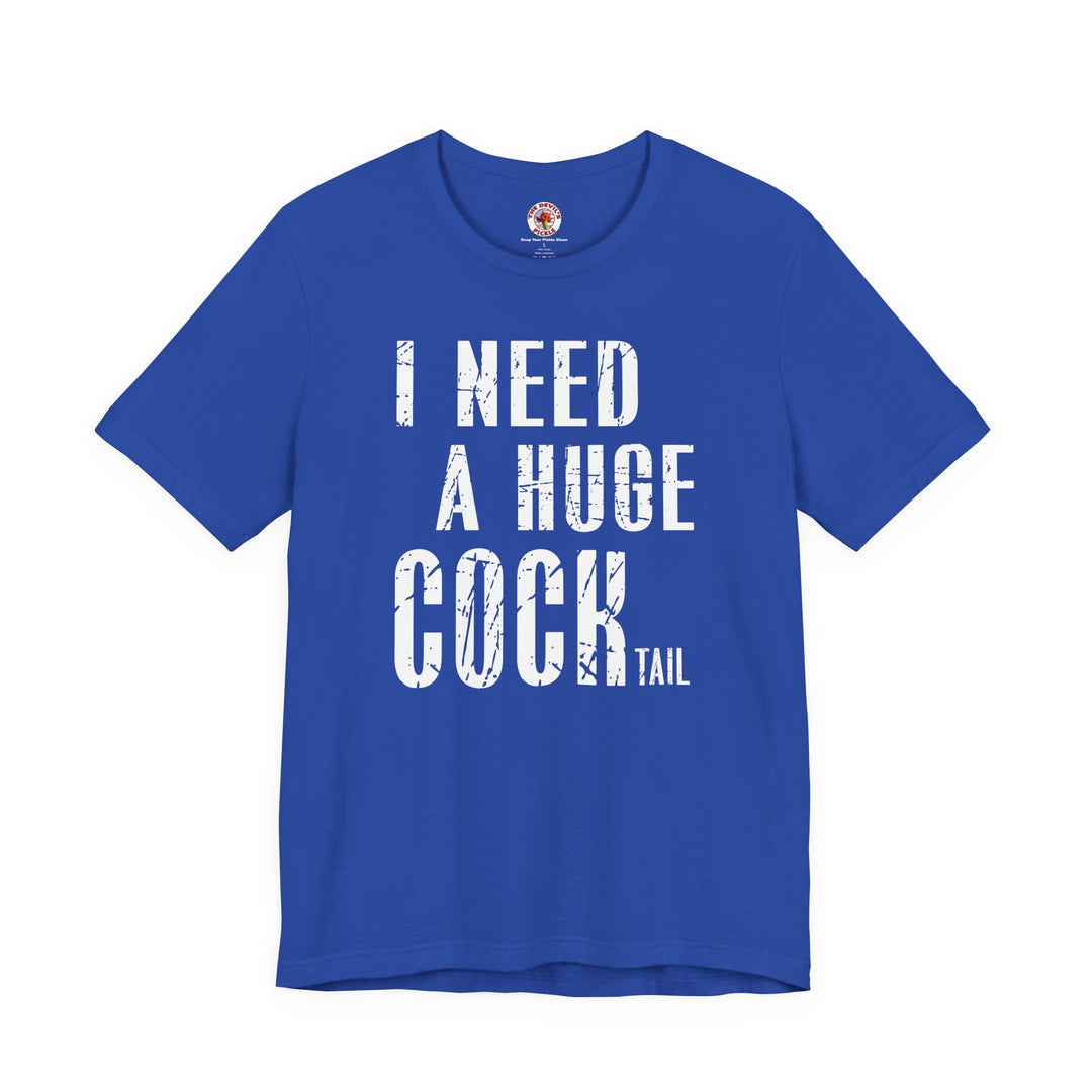 I Need A Huge Cocktail T-Shirt