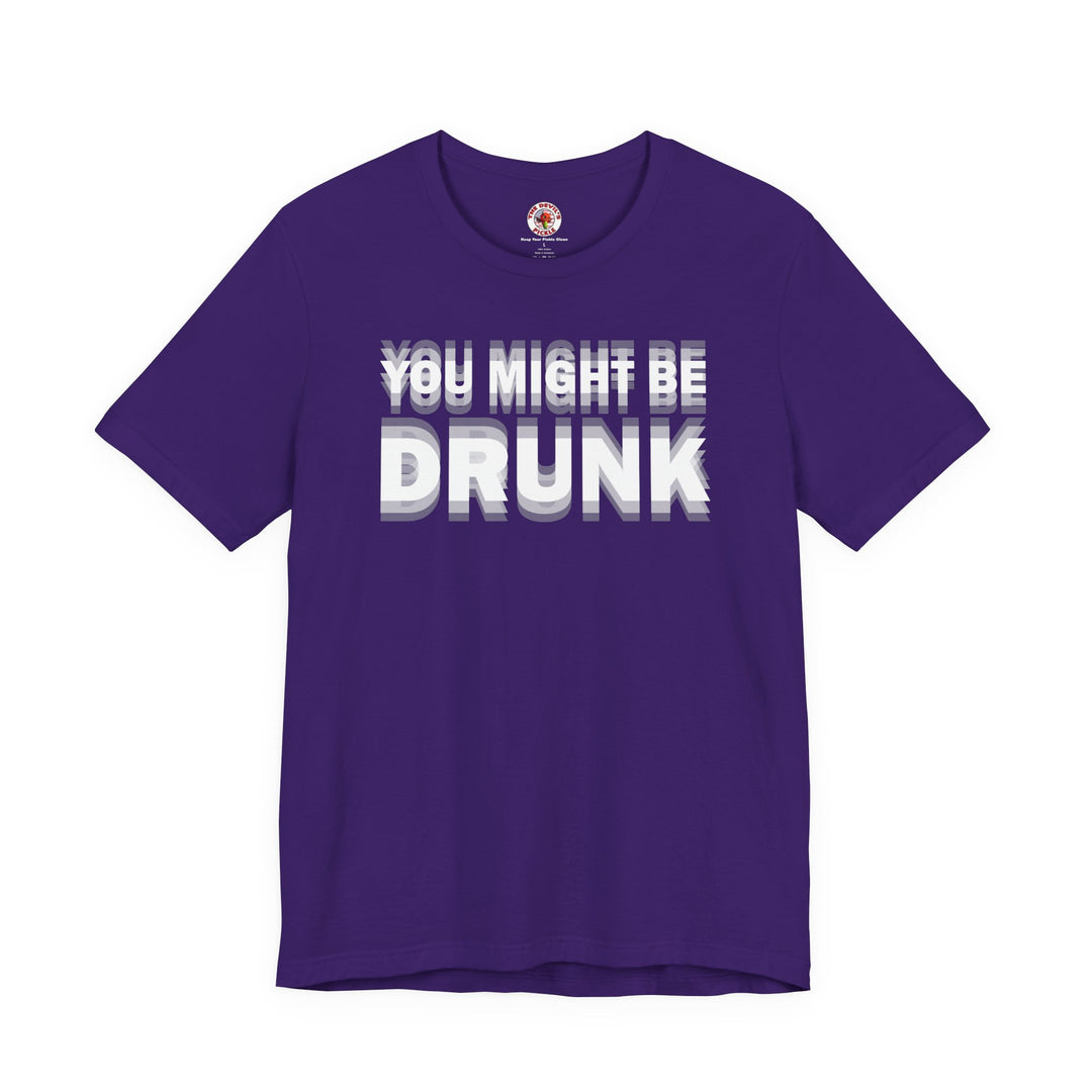 You Might Be Drunk T-Shirt