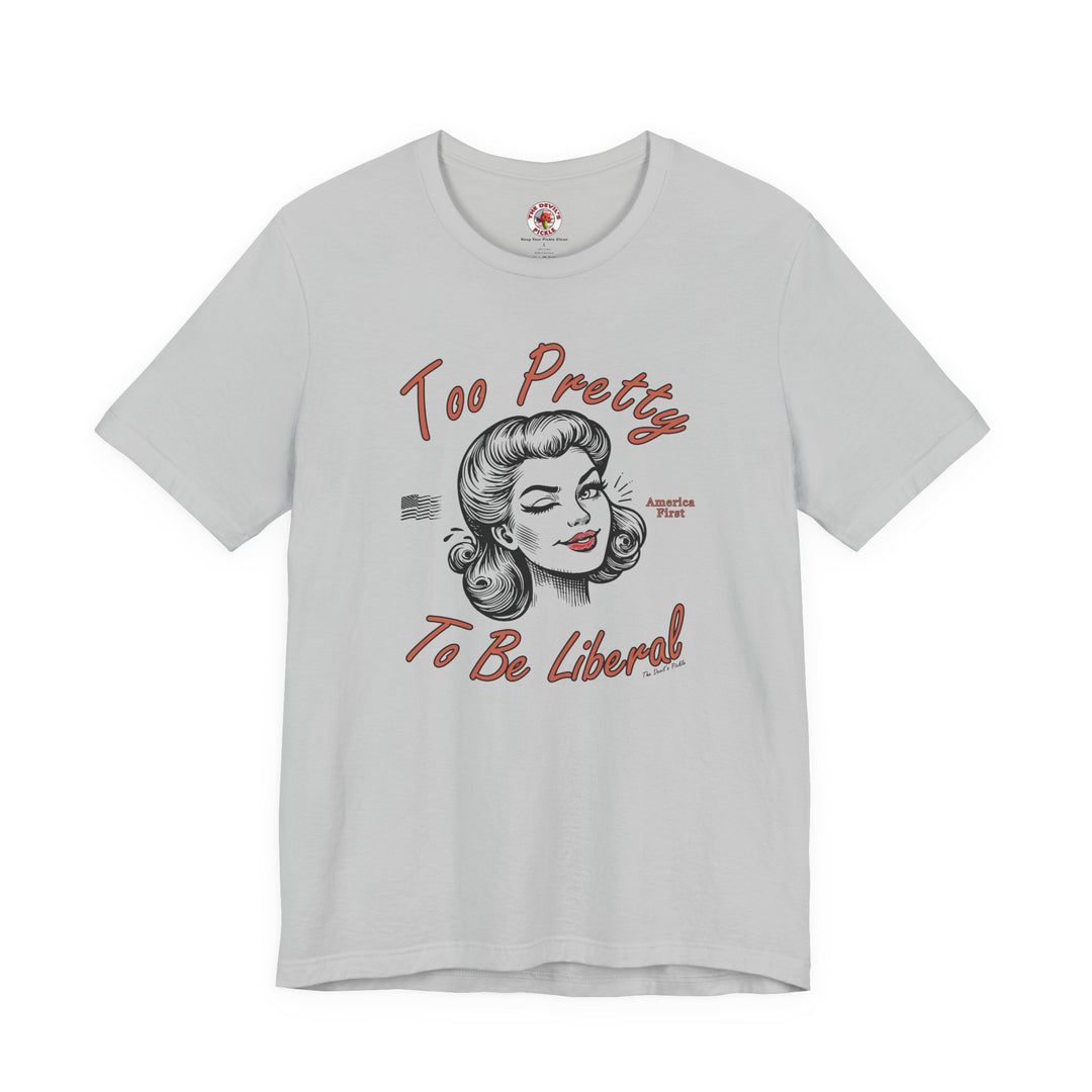 Too Pretty To Be Liberal T-Shirt