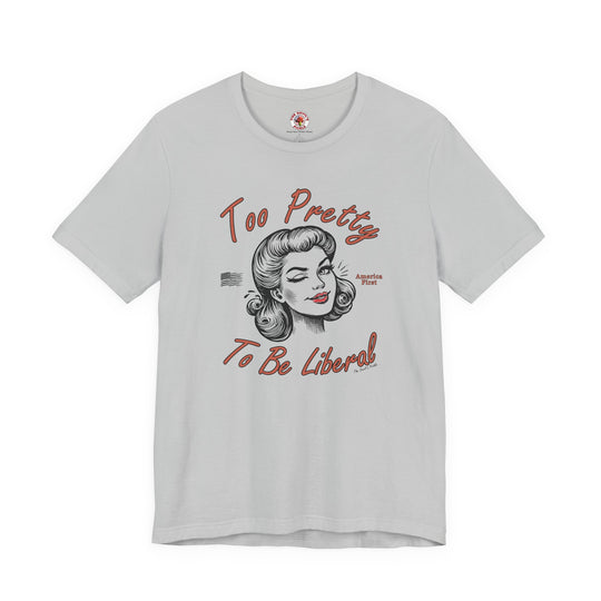 Too Pretty To Be Liberal T-Shirt