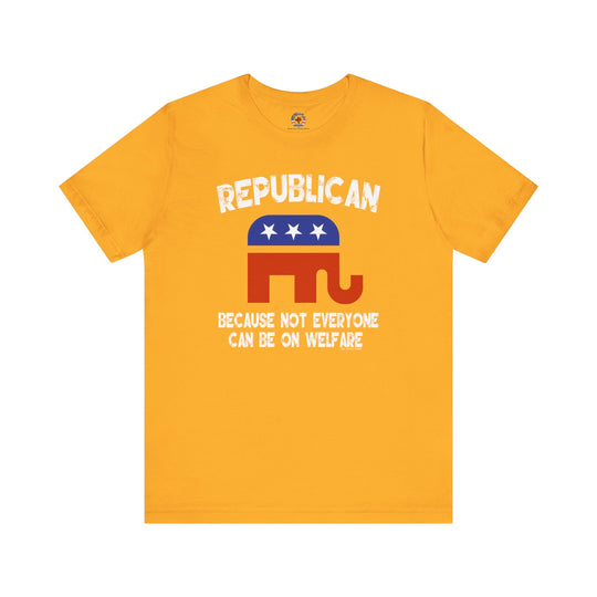 Republican Because Not Everyone Can Be On Welfare T-Shirt