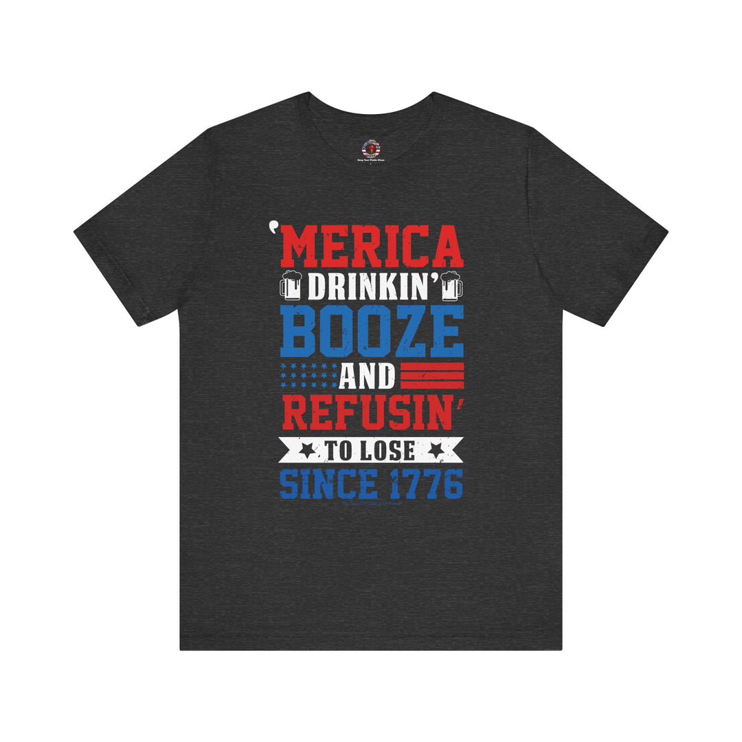 Merica Drinkin Booze And Refusin To Lose T-Shirt