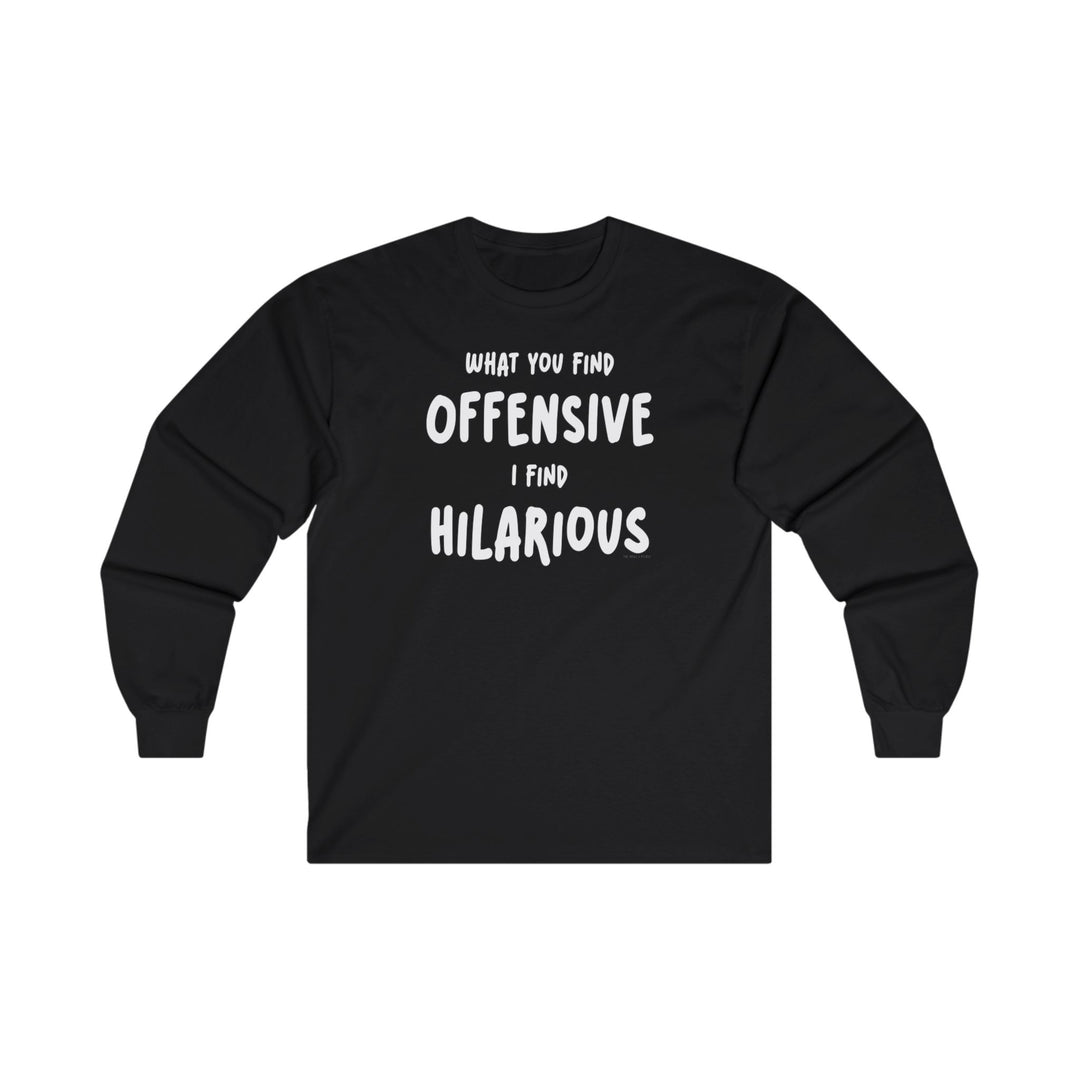 What You Find Offensive I Find Hilarious Long Sleeve Tee