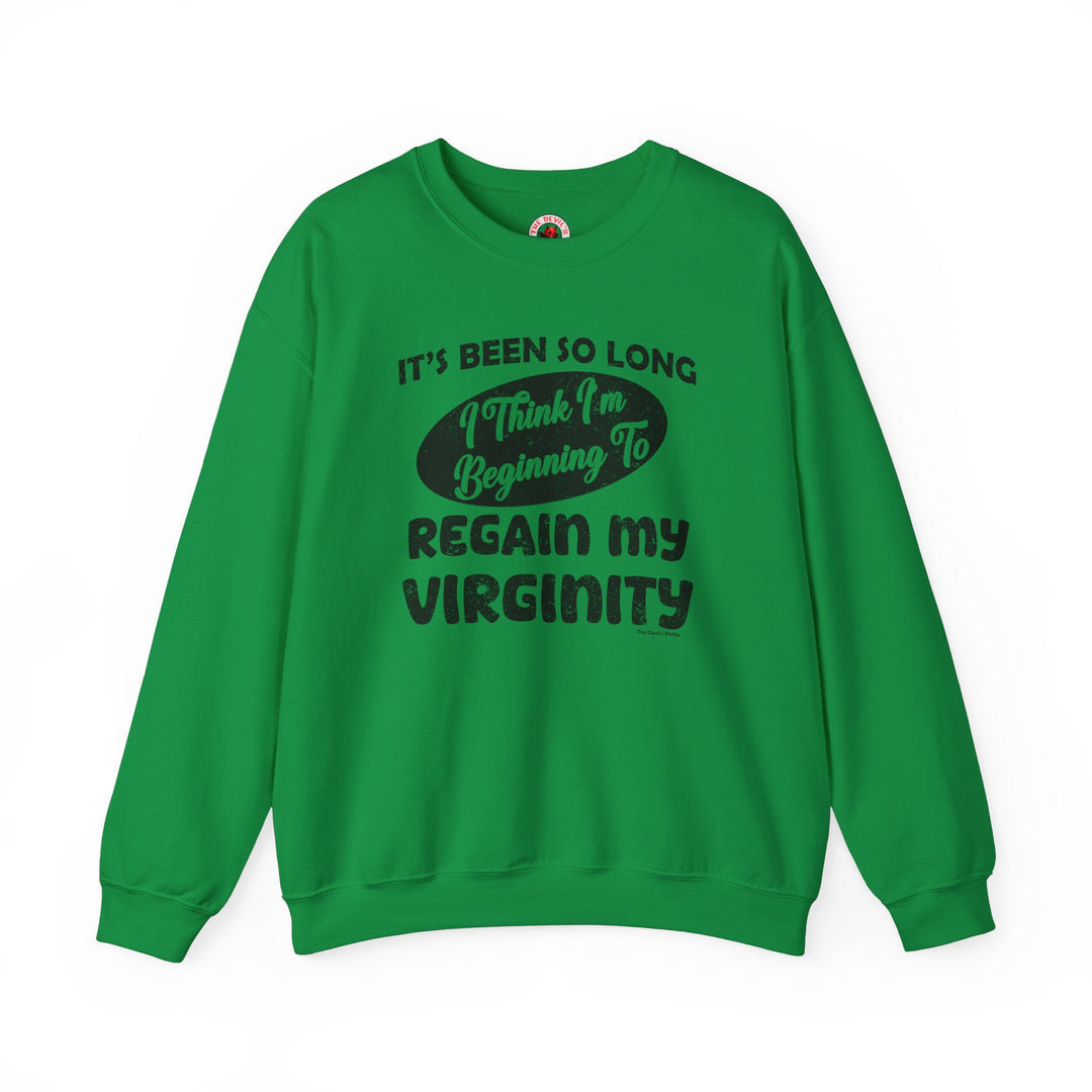 It's Been So Long I Think I'm Beginning To Regain My Virginity Crewneck Sweatshirt