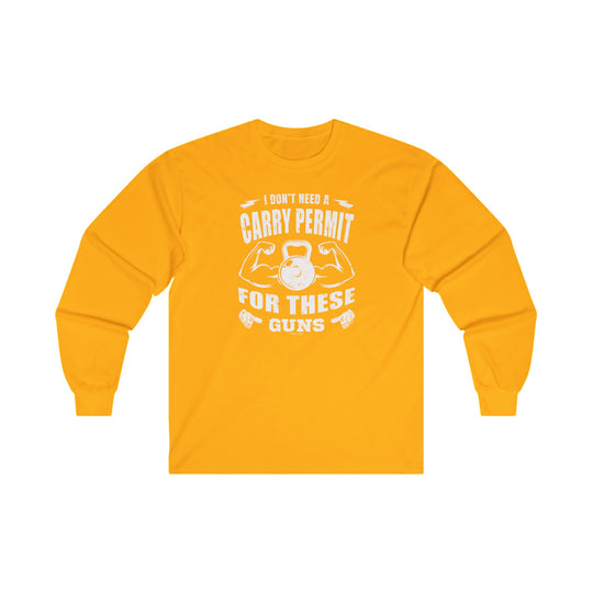 I Don't Need A Carry Permit For These Guns Long Sleeve Tee