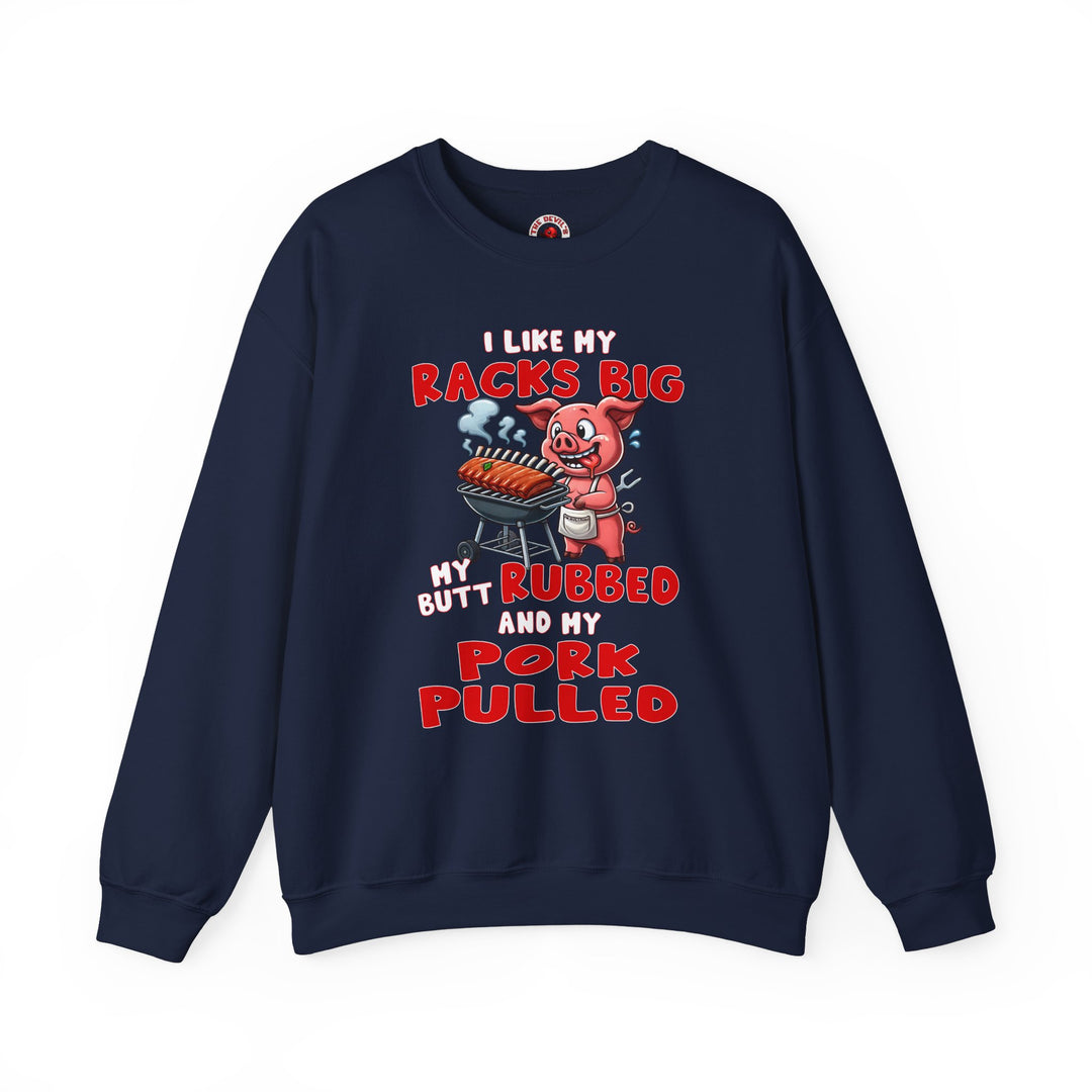 I Like My Racks Big My Butt Rubbed and My Pork Pulled Crewneck Sweatshirt