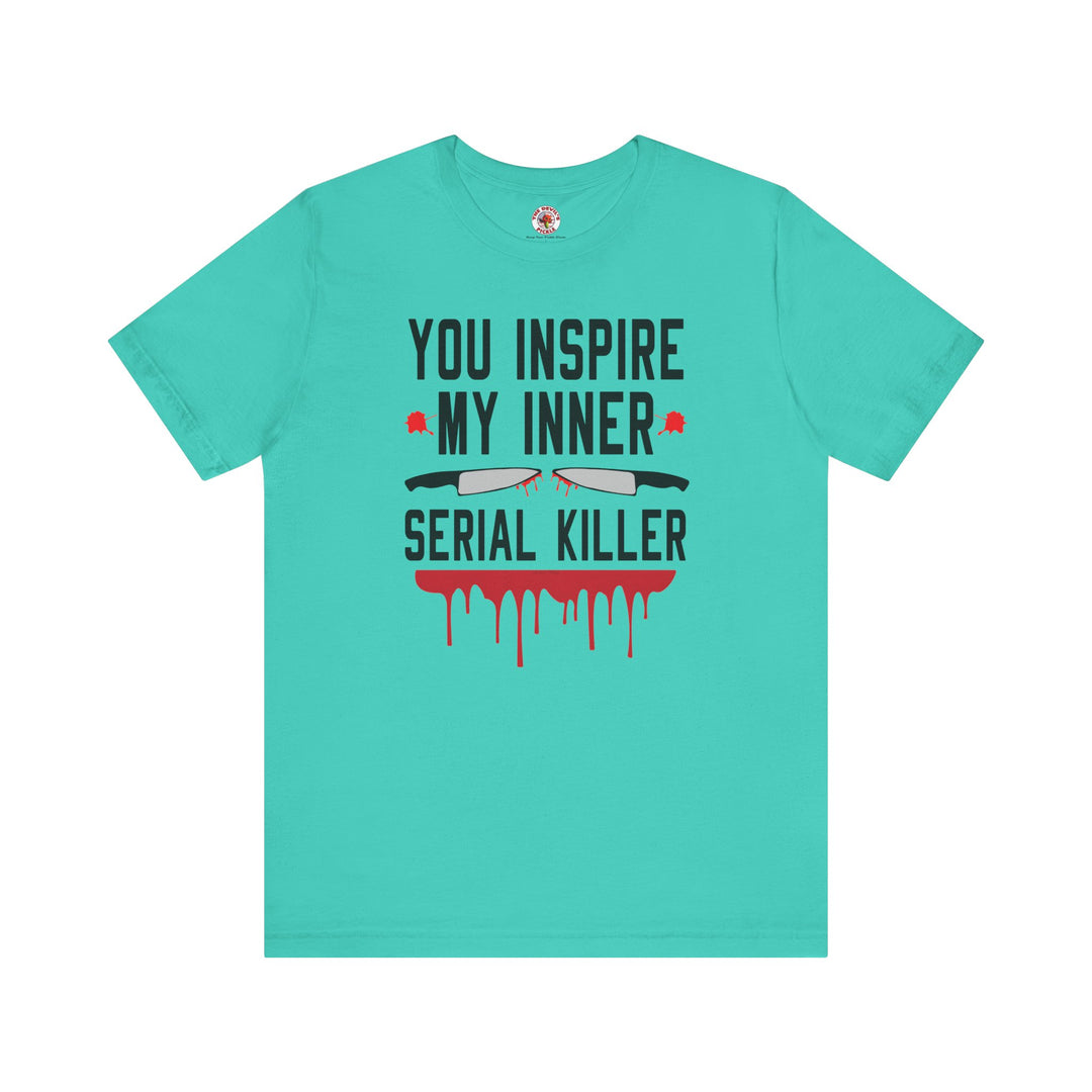 You Inspire My Inner Serial Killer T-Shirt
