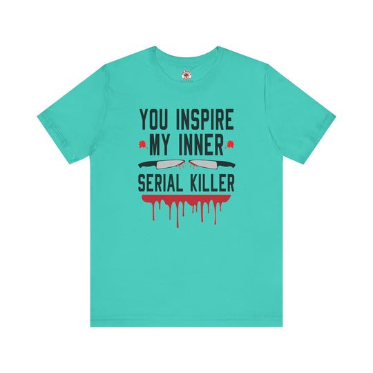 You Inspire My Inner Serial Killer T-Shirt