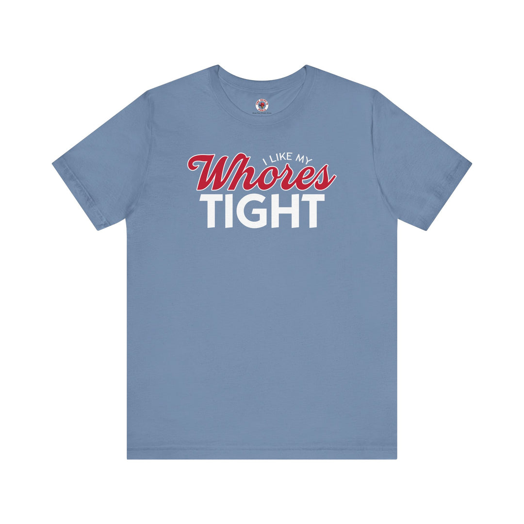 I Like My Whores Tight T-Shirt