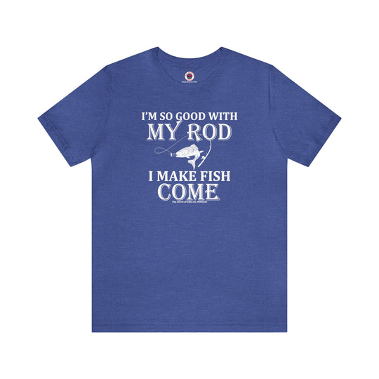 I'm So Good With My Rod T-Shirt