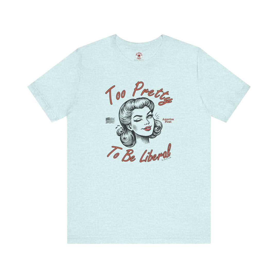 Too Pretty To Be Liberal T-Shirt