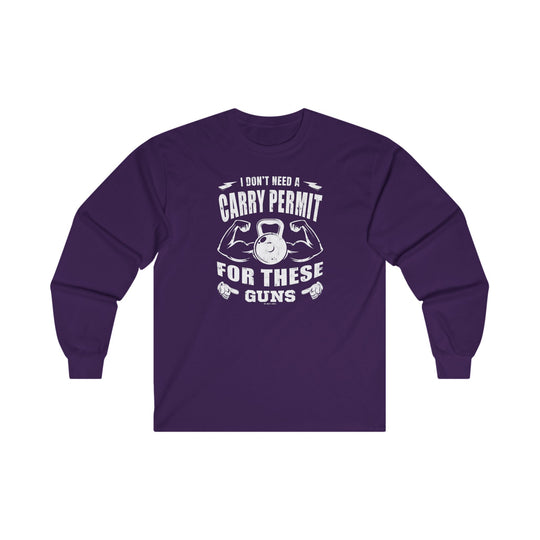 I Don't Need A Carry Permit For These Guns Long Sleeve Tee