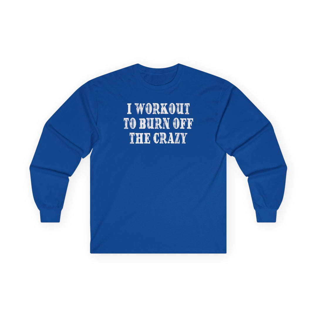 I Workout To Burn Off The Crazy Long Sleeve Tee
