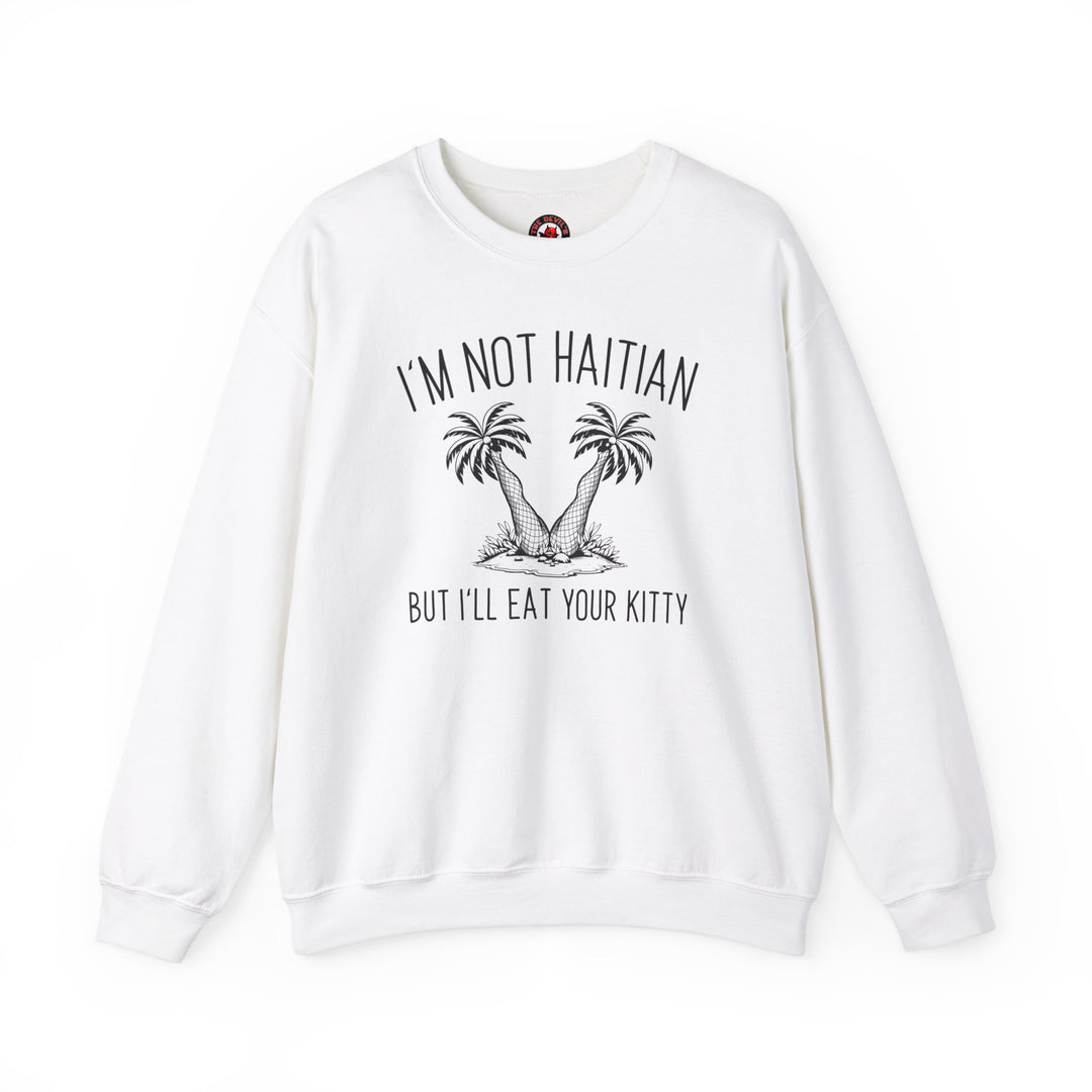 I'm Not Haitian But I'll Eat Your Kitty Crewneck Sweatshirt