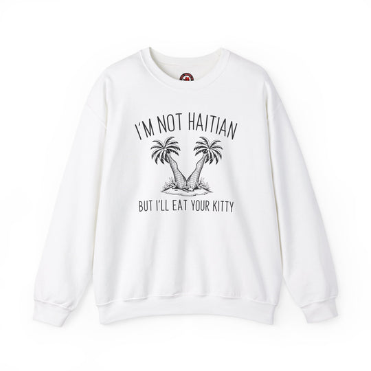 I'm Not Haitian But I'll Eat Your Kitty Crewneck Sweatshirt