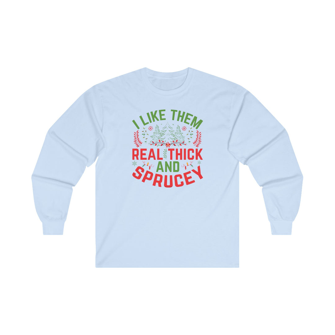 I Like them Thick And Sprucey Long Sleeve Tee