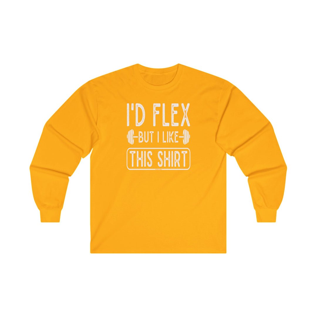 I'd Flex But I Like This Shirt Long Sleeve Tee