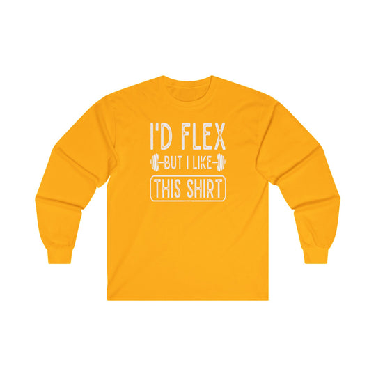 I'd Flex But I Like This Shirt Long Sleeve Tee