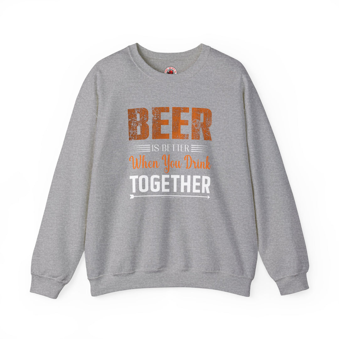 Beer Is Better When You Drink Together Crewneck Sweatshirt