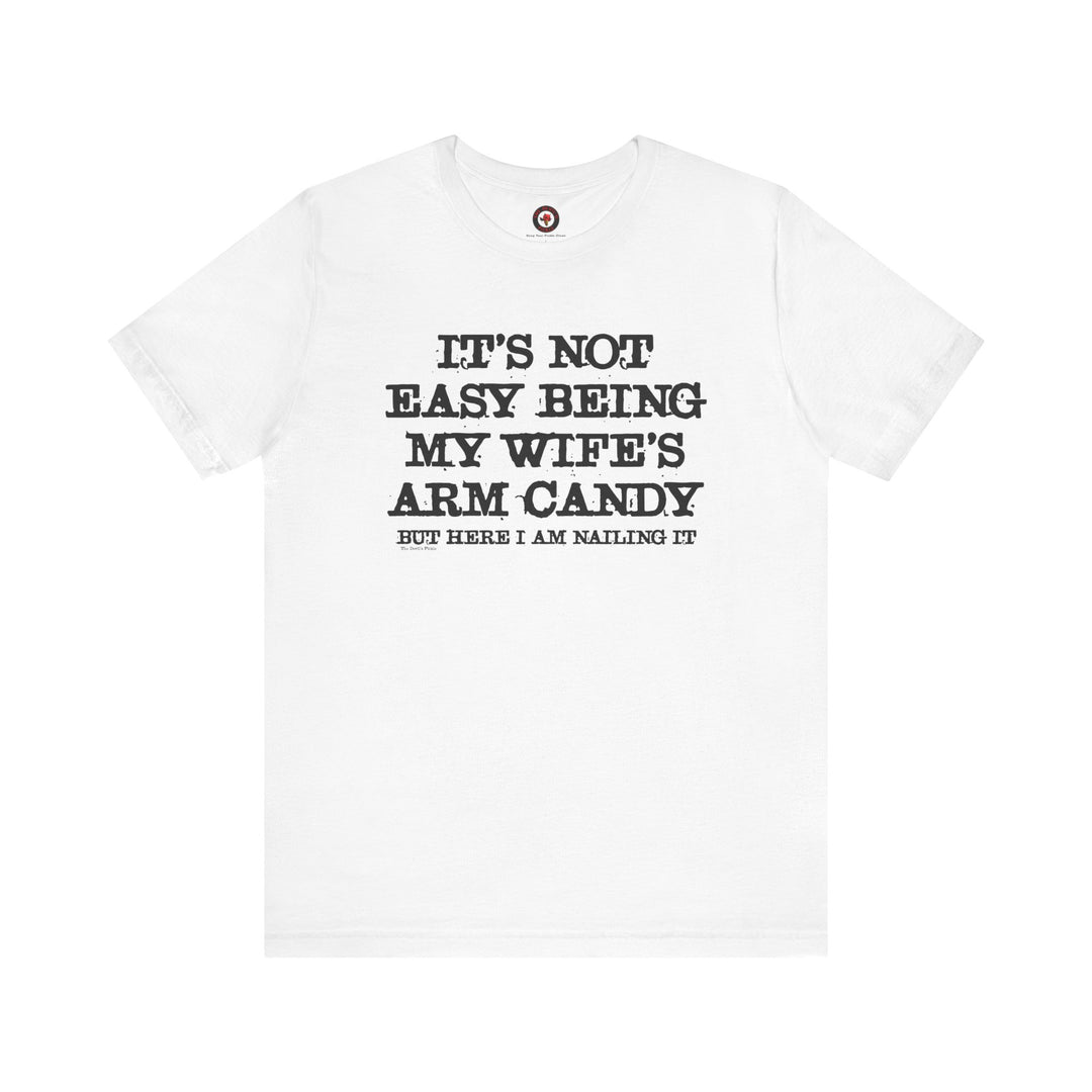 It's Not Easy Being My Wife's Arm Candy T-Shirt