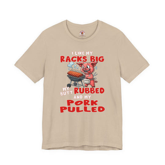 I Like My Racks Big My Butt Rubbed and My Pork Pulled T-Shirt