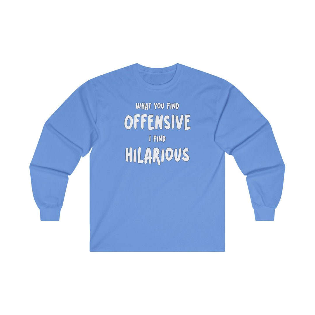 What You Find Offensive I Find Hilarious Long Sleeve Tee