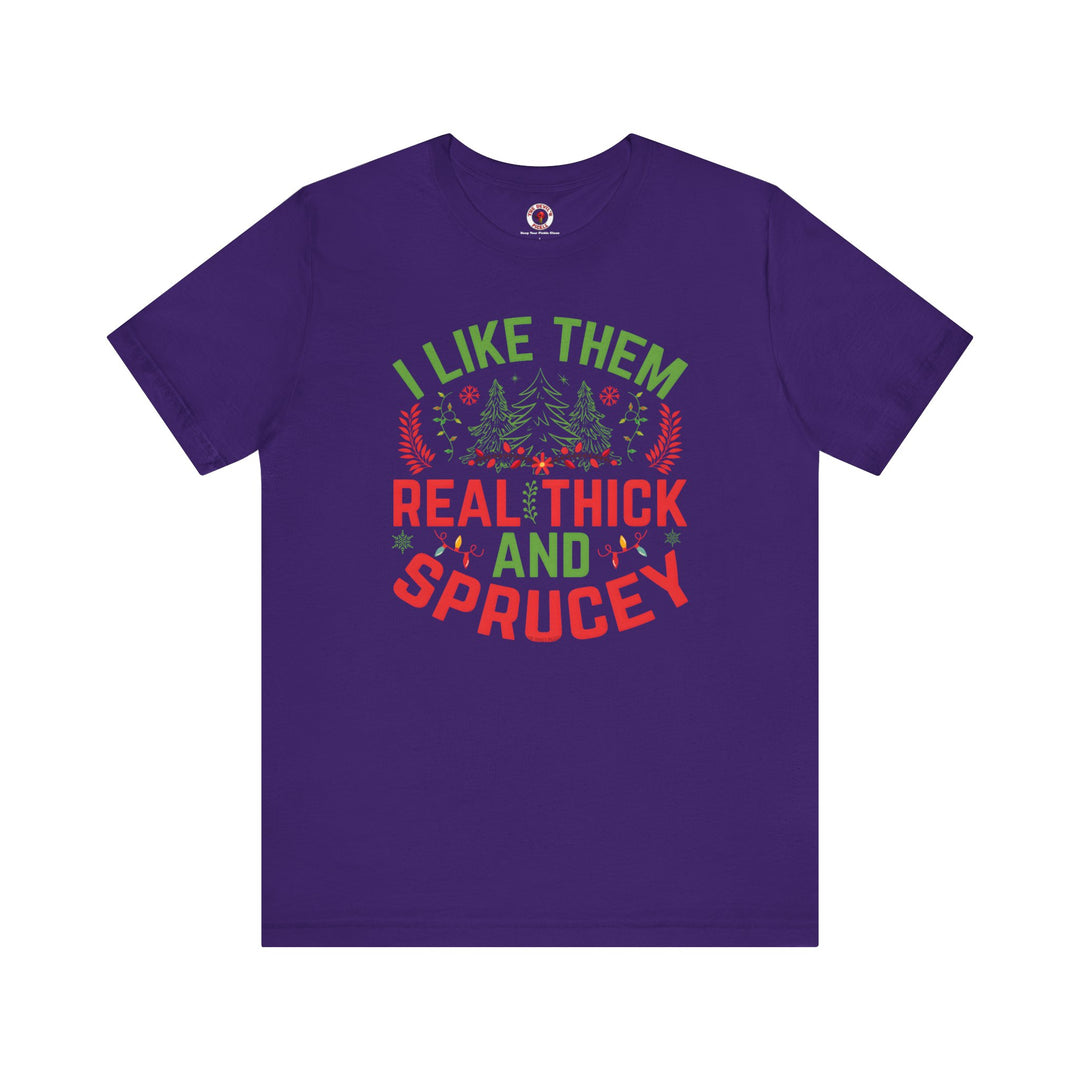 I Like them Thick And Sprucey T-Shirt