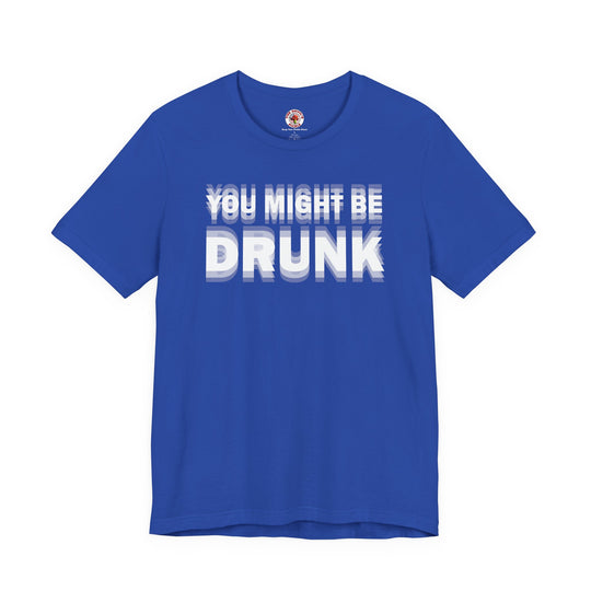 You Might Be Drunk T-Shirt