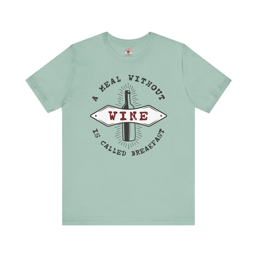 A Meal Without Wine Is Called Breakfast T-Shirt