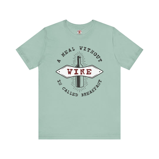 A Meal Without Wine Is Called Breakfast T-Shirt