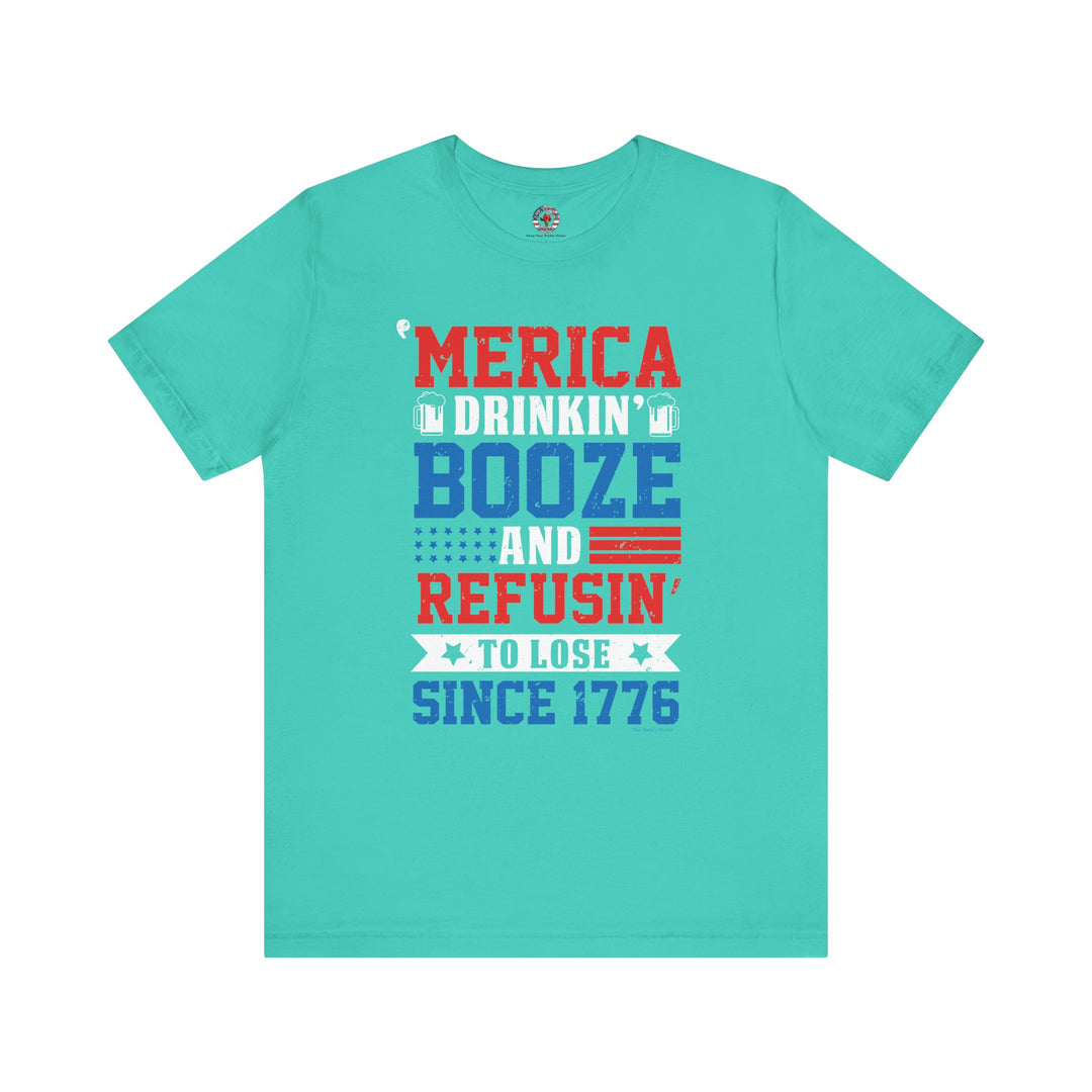 Merica Drinkin Booze And Refusin To Lose T-Shirt