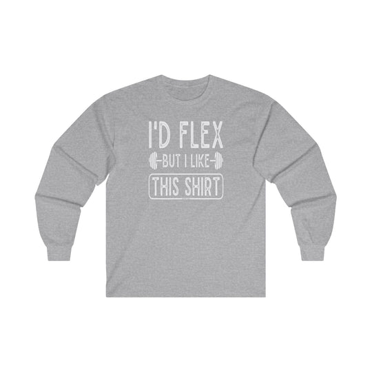 I'd Flex But I Like This Shirt Long Sleeve Tee