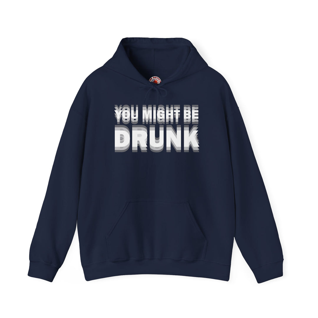 You Might Be Drunk Hooded Sweatshirt