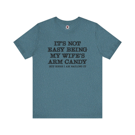 It's Not Easy Being My Wife's Arm Candy T-Shirt